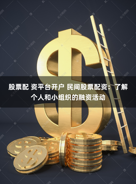 股票配 资平台开户 民间股票配资:了解个人和小组织的融资活动