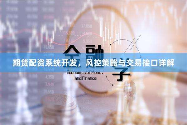 期货配资系统开发,风控策略与交易接口详解