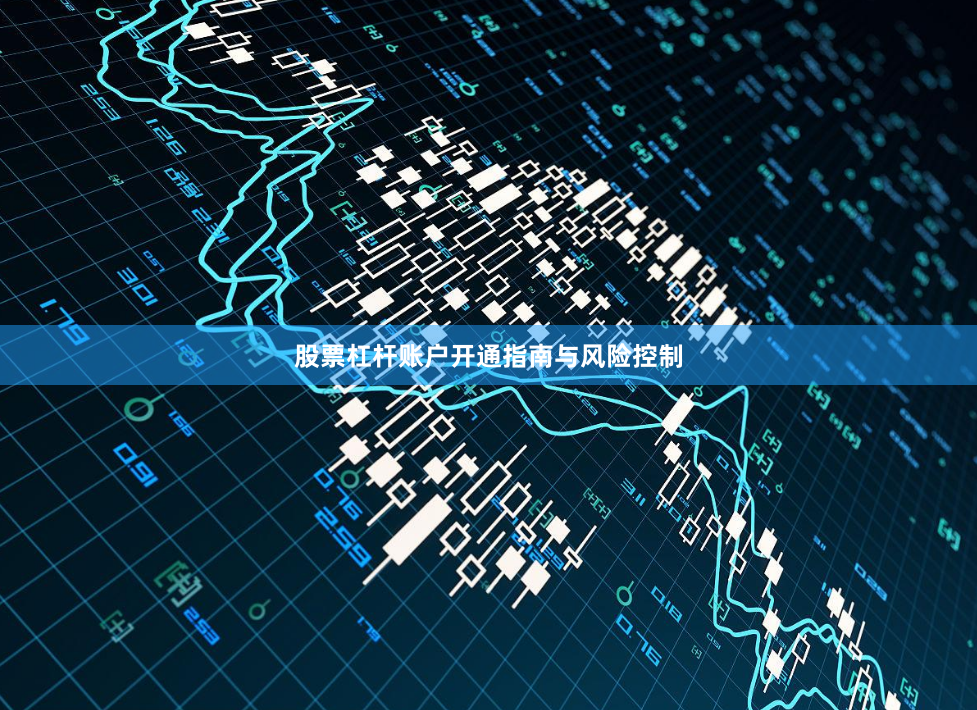 股票杠杆账户开通指南与风险控制