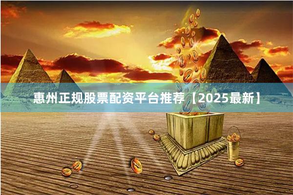 惠州正规股票配资平台推荐【2025最新】