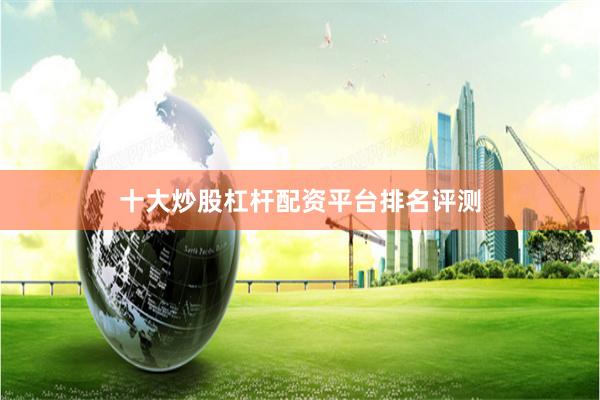 十大炒股杠杆配资平台排名评测